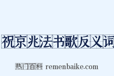 祝京兆法书歌反义词是什么意思的图片